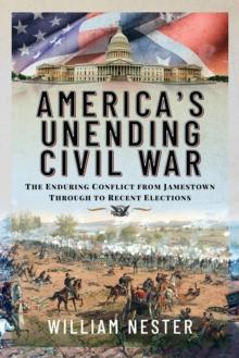 America's Unending Civil War : The Enduring Conflict from Jamestown through to Recent Elections