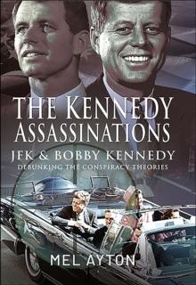 The Kennedy Assassinations : JFK and Bobby Kennedy-Debunking The Conspiracy Theories