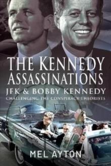 The Kennedy Assassinations : JFK and Bobby Kennedy - Debunking The Conspiracy Theories