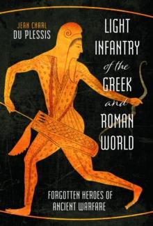 Light Infantry of the Greek and Roman World : Forgotten Heroes of Ancient Warfare