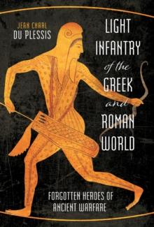 Light Infantry of the Greek and Roman World : Forgotten Heroes of Ancient Warfare