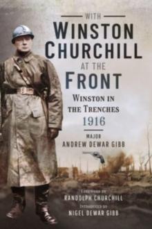 With Winston Churchill at the Front : Winston in the Trenches 1916