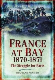 France at Bay 1870-1871 : The Struggle for Paris