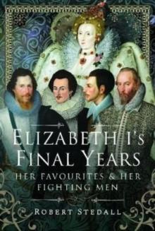 Elizabeth I's Final Years : Her Favourites and Her Fighting Men