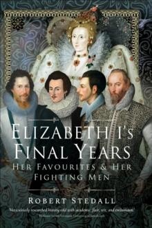 Elizabeth I's Final Years : Her Favourites & Her Fighting Men