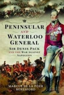 Peninsular and Waterloo General : Sir Denis Pack and the War against Napoleon