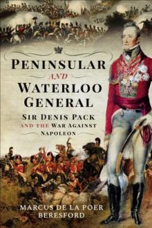 Peninsular and Waterloo General : Sir Denis Pack and the War against Napoleon