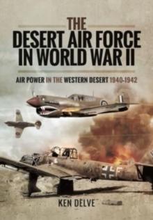 The Desert Air Force in World War II : Air Power in the Western Desert, 1940 1942