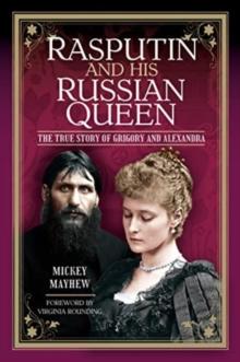 Rasputin and his Russian Queen : The True Story of Grigory and Alexandra