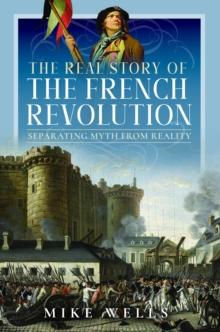 The Real Story of the French Revolution : Separating Myth From Reality