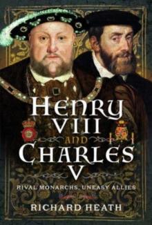 Henry VIII and Charles V : Rival Monarchs, Uneasy Allies