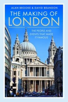 The Making of London : The People and Events That Made it Famous