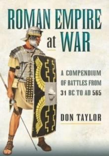 Roman Empire at War : A Compendium of Battles from 31 B.C. to A.D. 565