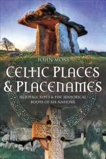 Celtic Places & Placenames : Heritage Sites & the Historical Roots of Six Nations