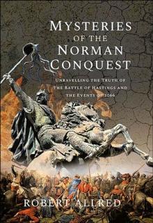 Mysteries of the Norman Conquest : Unravelling the Truth of the Battle of Hastings and the Events of 1066