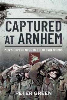 Captured at Arnhem : Men's Experiences in Their Own Words