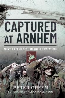 Captured at Arnhem : Men's Experiences in Their Own Words