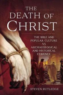 The Death of Christ : The Bible and Popular Culture vs Archaeological and Historical Evidence