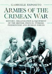 Armies of the Crimean War, 1853 1856 : History, Organization and Equipment of the British, French, Turkish, Piedmontese and Russian forces