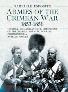 Armies of the Crimean War, 1853-1856 : History, Organization and Equipment of the British, French, Turkish, Piedmontese and Russian forces