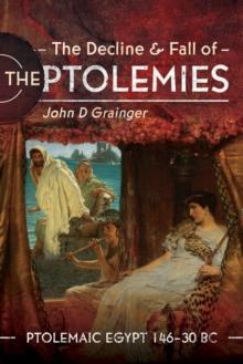 The Decline and Fall of the Ptolemies : Ptolemaic Egypt 146-30 BC