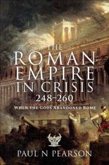 The Roman Empire in Crisis, 248-260 : When the Gods Abandoned Rome