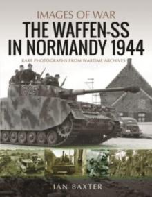 Waffen-SS in Normandy, 1944 : Rare Photographs from Wartime Archives