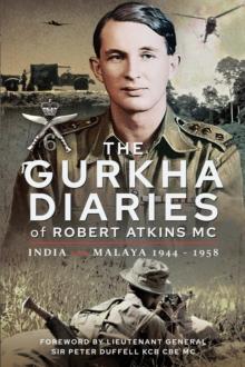 The Gurkha Diaries of Robert Atkins MC : India and Malaya 1944 - 1958