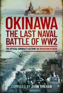 Okinawa: The Last Naval Battle of WW2 : The Official Admiralty Account of Operation Iceberg