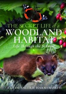 The Secret Life of a Woodland Habitat : Life Through the Seasons