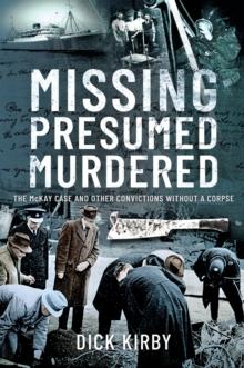 Missing Presumed Murdered : The McKay Case and Other Convictions without a Corpse