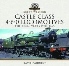 Great Western Castle Class 4-6-0 Locomotives - The Final Years 1960- 1965