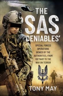 The SAS 'Deniables' : Special Forces Operations, denied by the Authorities, from Vietnam to the War on Terror