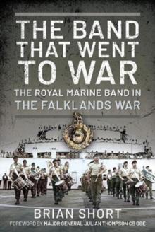 The Band That Went to War : The Royal Marine Band in the Falklands War