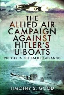 The Allied Air Campaign Against Hitler's U-boats : Victory in the Battle of the Atlantic