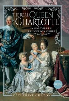 The Real Queen Charlotte : Inside the Real Bridgerton Court