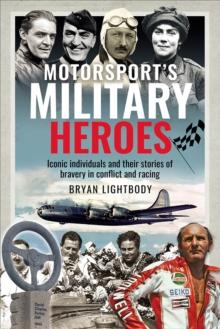 Motorsport's Military Heroes : Iconic Individuals and Their Stories of Bravery in Conflict and Racing