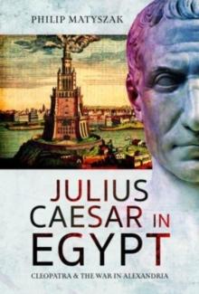 Julius Caesar in Egypt : Cleopatra and the War in Alexandria