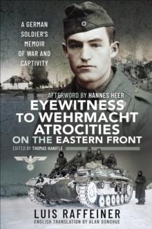 Eyewitness to Wehrmacht Atrocities on the Eastern Front : A German Soldier's Memoir of War and Captivity