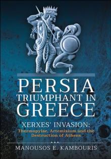 Persia Triumphant in Greece : Xerxes' Invasion: Thermopylae, Artemisium and the Destruction of Athens