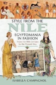 Style from the Nile : Egyptomania in Fashion From the 19th Century to the Present Day