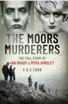 The Moors Murderers : The Full Story of Ian Brady & Myra Hindley