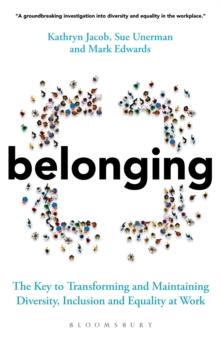 Belonging : The Key to Transforming and Maintaining Diversity, Inclusion and Equality at Work