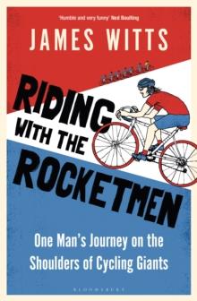 Riding With The Rocketmen : One Man's Journey on the Shoulders of Cycling Giants