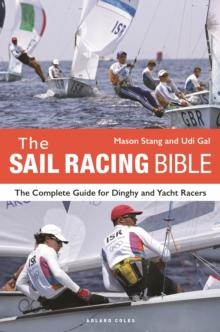 The Sail Racing Bible : The Complete Guide for Dinghy and Yacht Racers