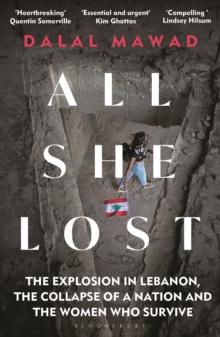 All She Lost : The Explosion in Lebanon, the Collapse of a Nation and the Women who Survive