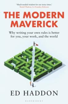 The Modern Maverick : Why writing your own rules is better for you, your work and the world