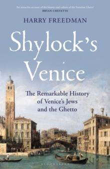 Shylock's Venice : The Remarkable History of Venice's Jews and the Ghetto