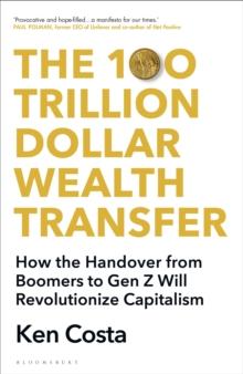 The 100 Trillion Dollar Wealth Transfer : How the Handover from Boomers to Gen Z Will Revolutionize Capitalism