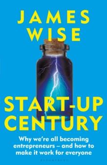 Start-Up Century : Why we're all becoming entrepreneurs - and how to make it work for everyone